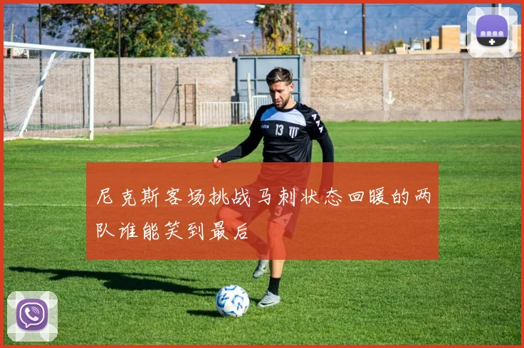 尼克斯客场挑战马刺状态回暖的两队谁能笑到最后